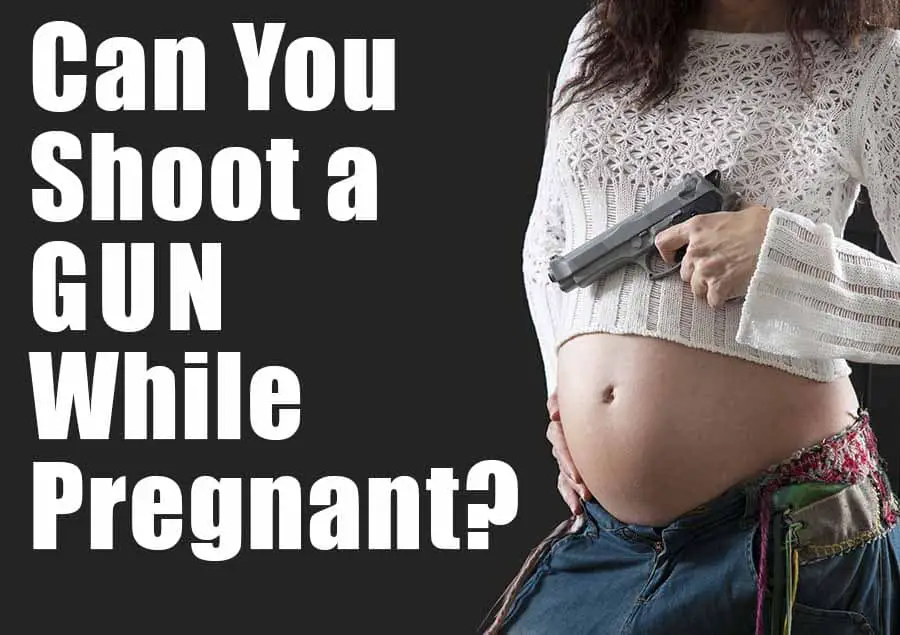 Can you shoot a gun while pregnant and how long can you shoot a gun while pregnant